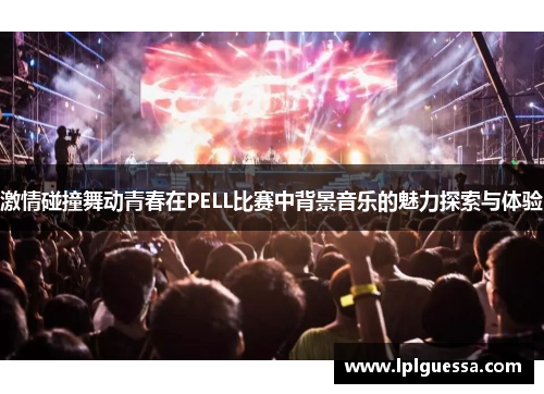 激情碰撞舞动青春在PELL比赛中背景音乐的魅力探索与体验